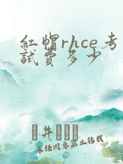 红帽rhce考试费多少