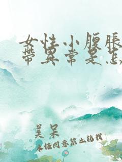 女性小腹胀痛白带异常是怎么回事