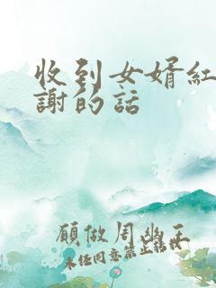 收到女婿红包感谢的话