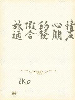 放假的心情句子适合发朋友圈的