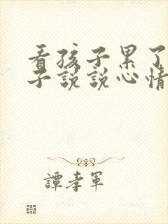 看孩子累了的句子说说心情 身心疲惫