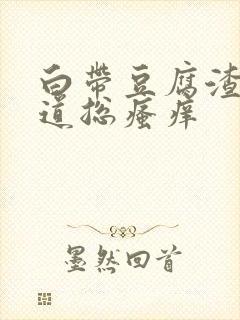 白带豆腐渣状阴道总瘙痒