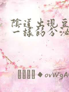 阴道出现豆腐渣一样的分泌物是怎么回事