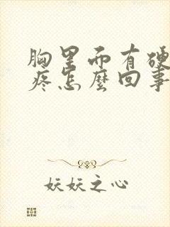 胸里面有硬块还疼怎么回事