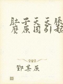 肚子天天胀痛什么原因引起的