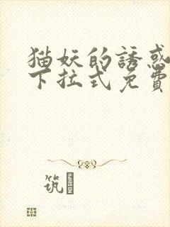 猫妖的诱惑漫画下拉式免费阅读