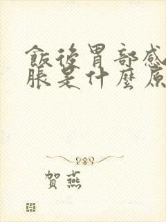 饭后胃部感觉饱胀是什么原因