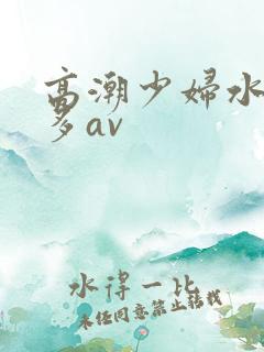 高潮少妇水多毛多av