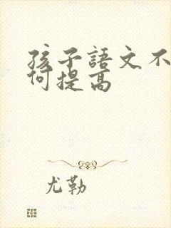 孩子语文不好如何提高