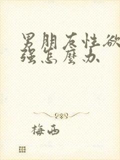 男朋友性欲望太强怎么办