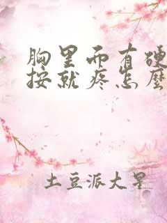 胸里面有硬块一按就疼怎么回事