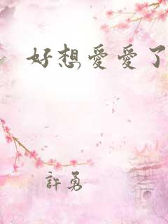 好想爱爱了