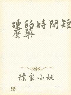 硬的时间短吃什么药