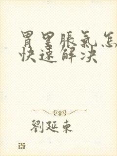 胃里胀气怎么办快速解决