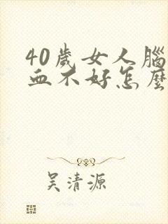 40岁女人脑供血不好怎么调理