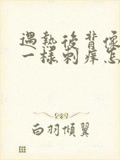 遇热后背像针扎一样刺痒怎么回事