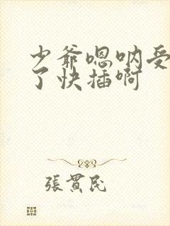 少爷嗯呐受不了了快插啊