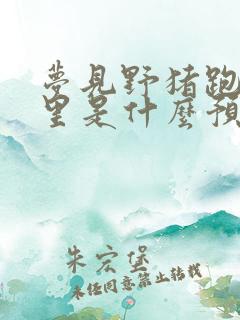 梦见野猪跑到家里是什么预兆