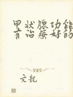 甲状腺功能减退有治疗好的吗