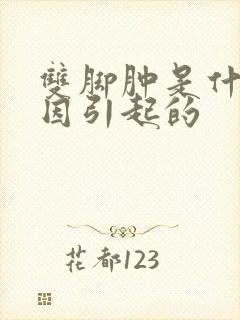 双脚肿是什么原因引起的