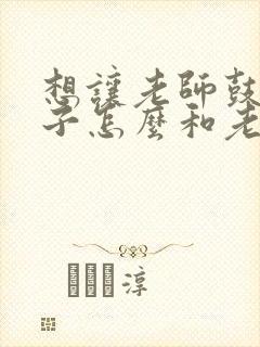 想让老师鼓励孩子怎么和老师说