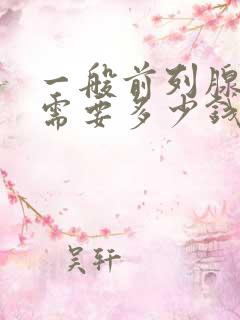 一般前列腺治疗需要多少钱