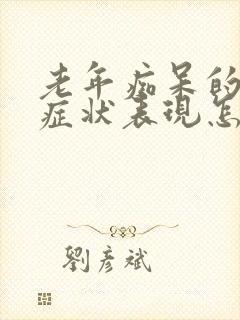 老年痴呆的早期症状表现怎么治疗