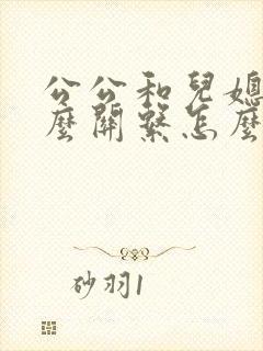 公公和儿媳叫什么关系怎么称呼