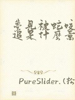 梦见被蛇咬被蛇追是什么意思 周公解梦