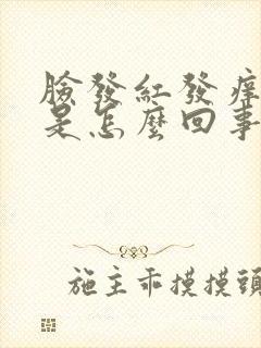 脸发红发痒发热是怎么回事