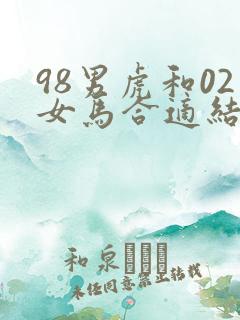 98男虎和02女马合适结婚吗