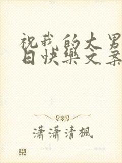 祝我的大男孩生日快乐文案