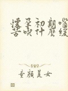 怀孕初期嘴巴发苦吃什么缓解