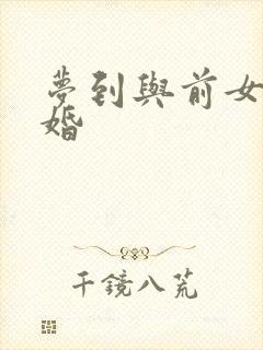 梦到与前女友结婚