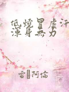 低烧冒虚汗头晕浑身无力