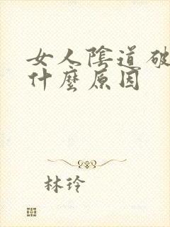 女人阴道破了是什么原因