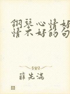 钢琴心情好和心情不好的句子