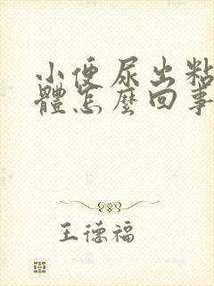 小便尿出粘稠液体怎么回事