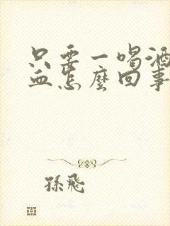 只要一喝酒就拉血怎么回事