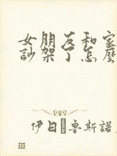 女朋友和家里人吵架了怎么安慰