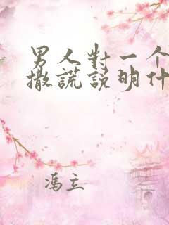 男人对一个女人撒谎说明什么