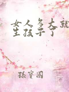 女人多大就不会生孩子了