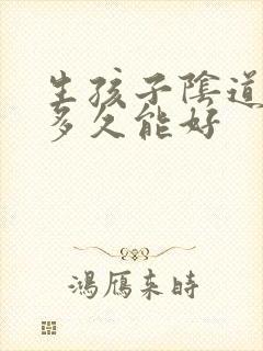 生孩子阴道撕裂多久能好