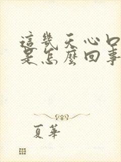 这几天心口窝疼是怎么回事