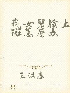 我女儿脸上有雀斑怎么办