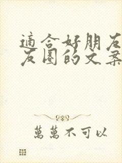 适合好朋友发朋友圈的文案短句