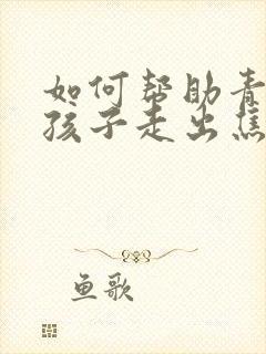 如何帮助青春期孩子走出焦虑