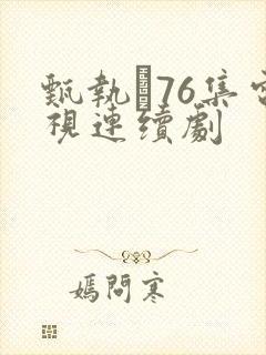 甄执�76集电视连续剧