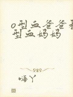 o型血爸爸和a型血妈妈