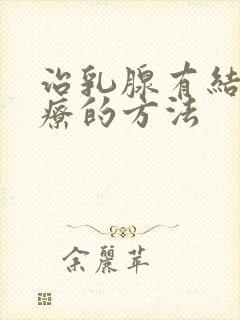 治乳腺有结节治疗的方法